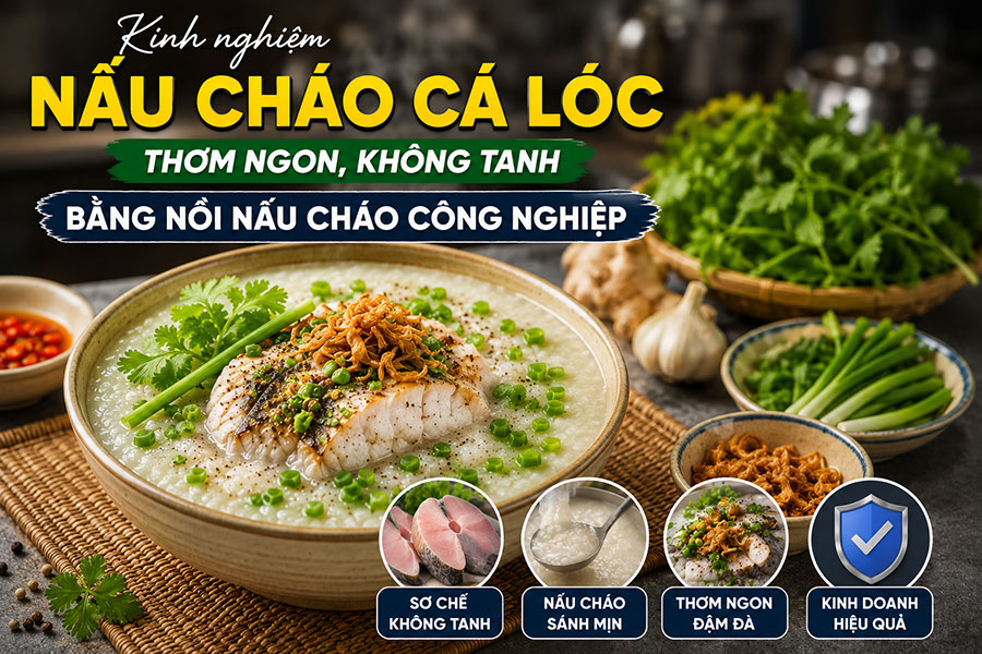 Kinh nghiệm nấu cháo cá lóc thơm ngon, không tanh bằng nồi nấu cháo công nghiệp