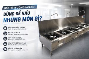 Bếp hầm công nghiệp dùng cho món gì? Giải pháp nấu ăn hiệu quả cho bếp nhà hàng