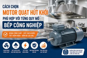Cách chọn motor quạt hút khói phù hợp với từng quy mô bếp công nghiệp