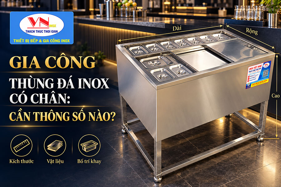 Đặt gia công thùng đá inox có chân: cần cung cấp những thông số nào?