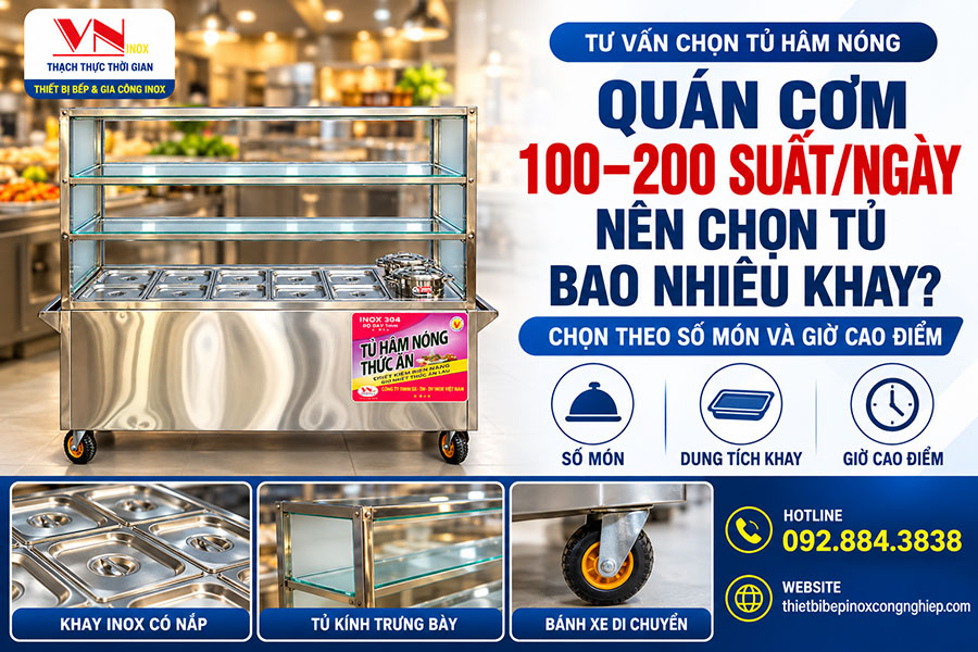 Quán cơm bán 100–200 suất/ngày nên chọn tủ hâm nóng bao nhiêu khay?